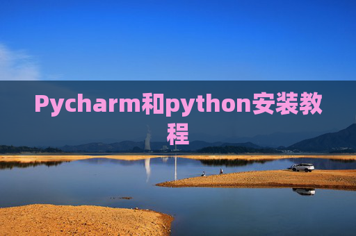 Pycharm和python安装教程 Pycharm和python安装教程